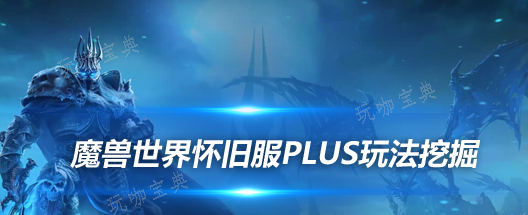 魔兽世界怀旧服PLUS 新技能与装备的全面揭秘